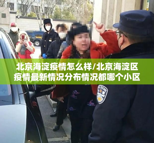 北京海淀疫情怎么样/北京海淀区疫情最新情况分布情况都哪个小区