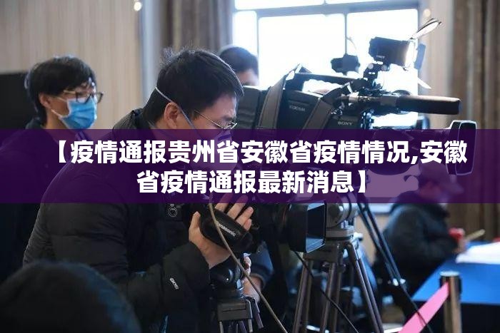 【疫情通报贵州省安徽省疫情情况,安徽省疫情通报最新消息】