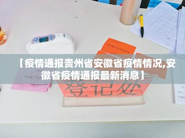 【疫情通报贵州省安徽省疫情情况,安徽省疫情通报最新消息】