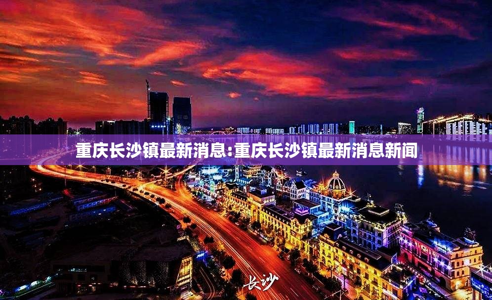 重庆长沙镇最新消息:重庆长沙镇最新消息新闻