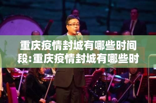 重庆疫情封城有哪些时间段:重庆疫情封城有哪些时间段的