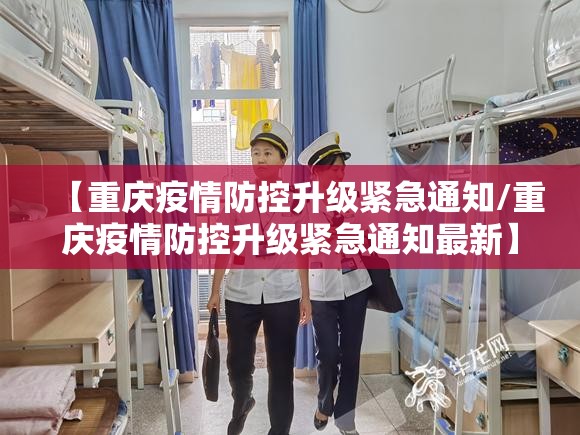 【重庆疫情防控升级紧急通知/重庆疫情防控升级紧急通知最新】