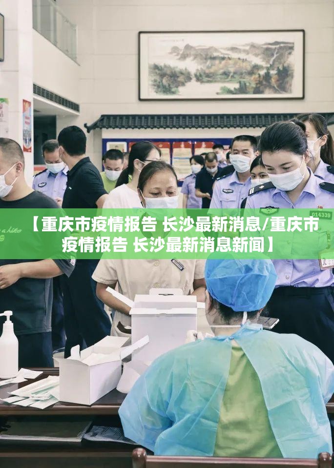【重庆市疫情报告 长沙最新消息/重庆市疫情报告 长沙最新消息新闻】