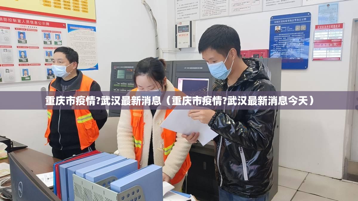 重庆市疫情?武汉最新消息（重庆市疫情?武汉最新消息今天）