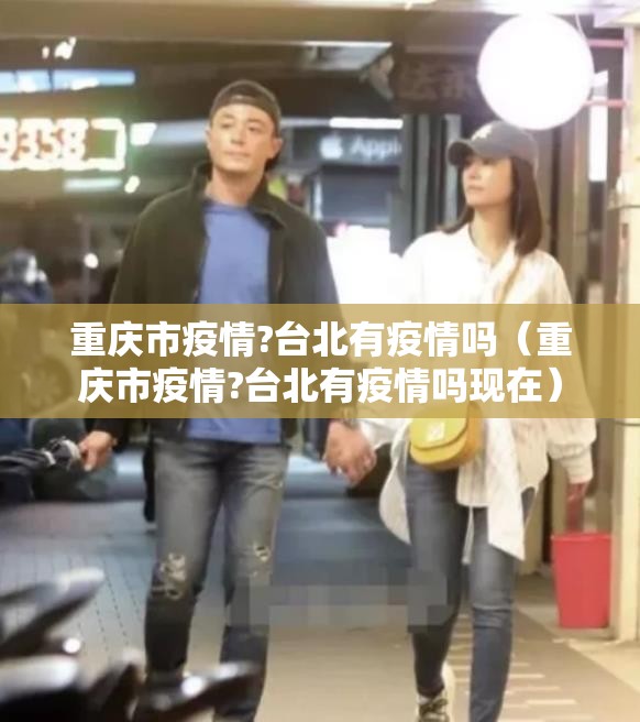 重庆市疫情?台北有疫情吗（重庆市疫情?台北有疫情吗现在）