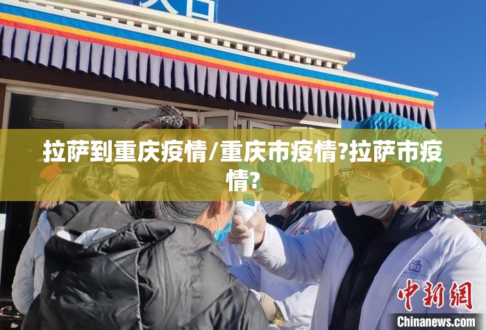 拉萨到重庆疫情/重庆市疫情?拉萨市疫情?
