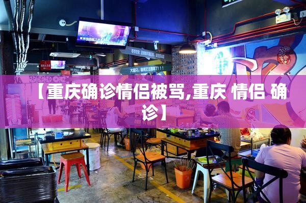 【重庆确诊情侣被骂,重庆 情侣 确诊】