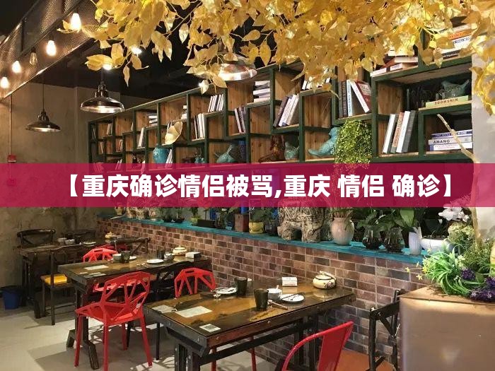【重庆确诊情侣被骂,重庆 情侣 确诊】