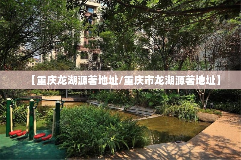 【重庆龙湖源著地址/重庆市龙湖源著地址】