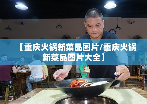 【重庆火锅新菜品图片/重庆火锅新菜品图片大全】
