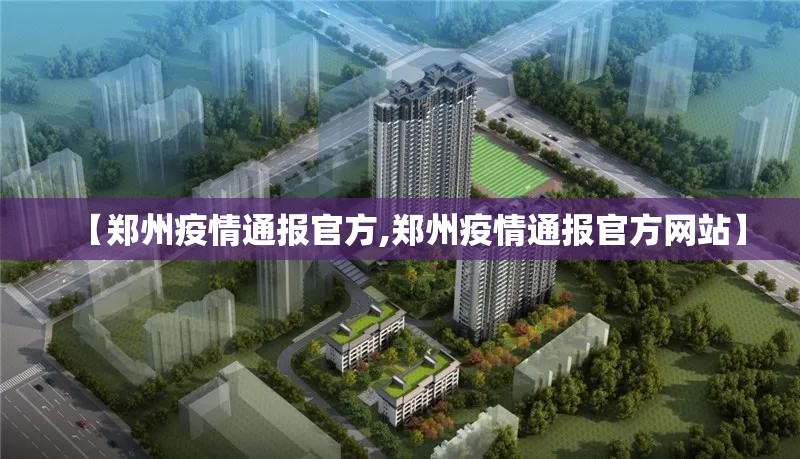 【郑州疫情通报官方,郑州疫情通报官方网站】