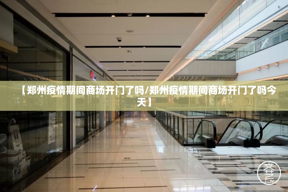 【郑州疫情期间商场开门了吗/郑州疫情期间商场开门了吗今天】