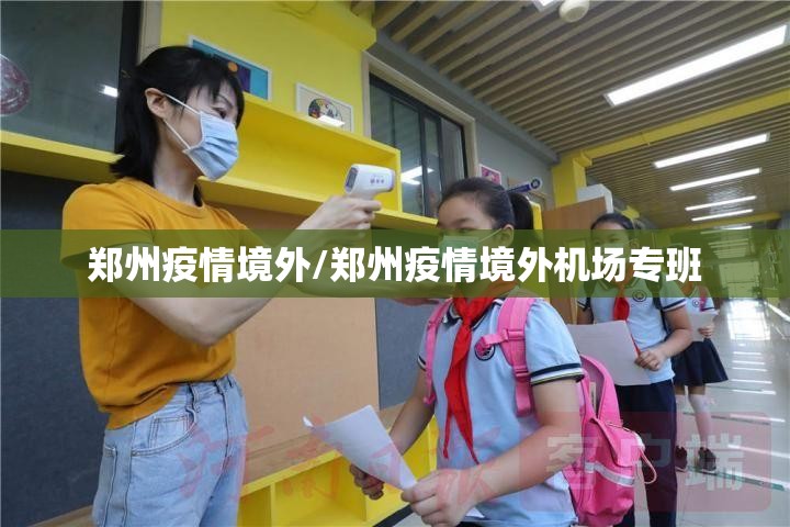 郑州疫情境外/郑州疫情境外机场专班