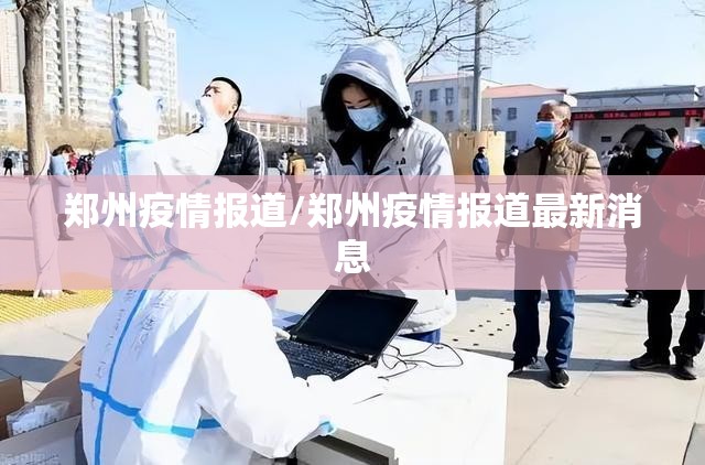 郑州疫情报道/郑州疫情报道最新消息