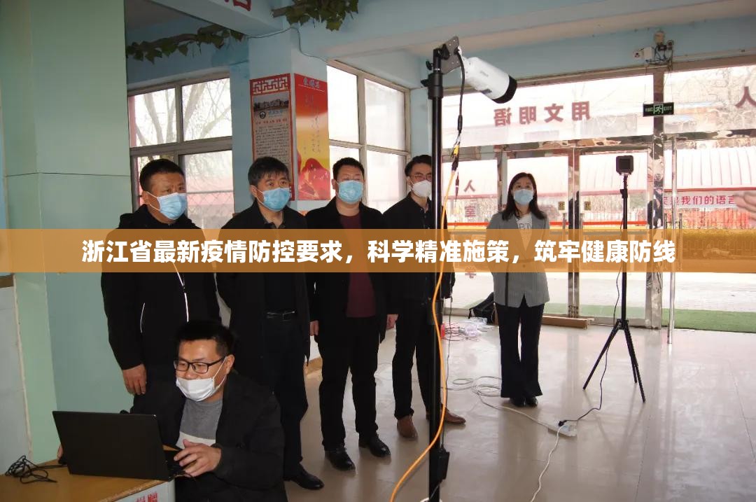 浙江省最新疫情防控要求，科学精准施策，筑牢健康防线